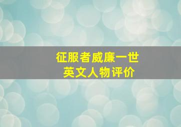 征服者威廉一世 英文人物评价